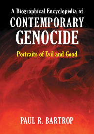 Title: A Biographical Encyclopedia of Contemporary Genocide: Portraits of Evil and Good, Author: Paul R. Bartrop