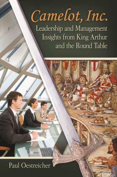 Camelot, Inc.: Leadership and Management Insights from King Arthur and the Round Table