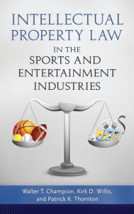 Title: Intellectual Property Law in the Sports and Entertainment Industries, Author: Walter T. Champion