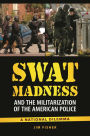 SWAT Madness and the Militarization of the American Police: A National Dilemma