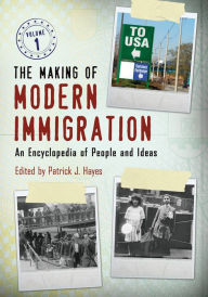 Title: The Making of Modern Immigration: An Encyclopedia of People and Ideas [2 volumes], Author: Patrick J. Hayes