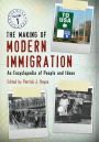 The Making of Modern Immigration: An Encyclopedia of People and Ideas [2 volumes]: An Encyclopedia of People and Ideas