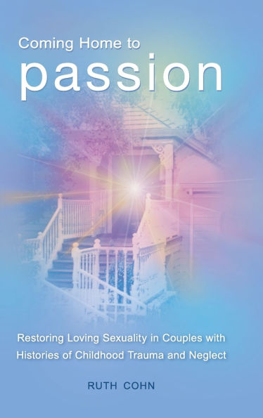 Coming Home to Passion: Restoring Loving Sexuality in Couples with Histories of Childhood Trauma and Neglect