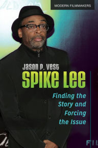 Title: Spike Lee: Finding the Story and Forcing the Issue: Finding the Story and Forcing the Issue, Author: Jason P. Vest