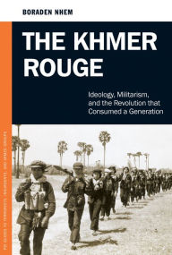 Title: The Khmer Rouge: Ideology, Militarism, and the Revolution that Consumed a Generation: Ideology, Militarism, and the Revolution That Consumed a Generation, Author: Nhem Boraden