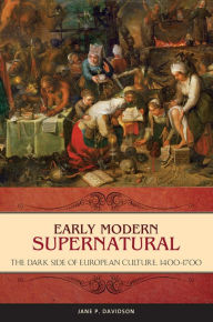 Title: Early Modern Supernatural: The Dark Side of European Culture, 1400-1700, Author: Jane P. Davidson