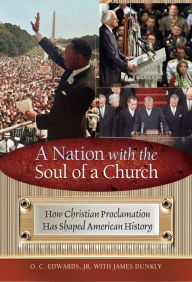 Title: A Nation with the Soul of a Church: How Christian Proclamation Has Shaped American History: How Christian Proclamation Has Shaped American History, Author: O. C. Edwards Jr.