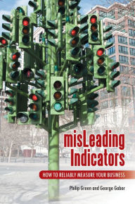 Title: misLeading Indicators: How to Reliably Measure Your Business, Author: Philip Green