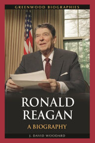 Title: Ronald Reagan: A Biography, Author: J. David Woodard