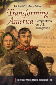 Title: Transforming America: Perspectives on U.S. Immigration [3 volumes]: Perspectives on U.S. Immigration, Author: Michael C. LeMay