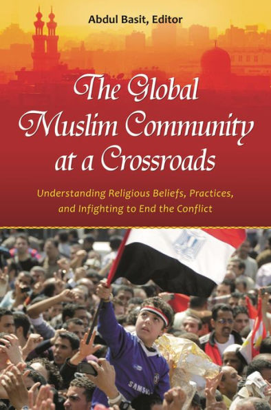 the Global Muslim Community at a Crossroads: Understanding Religious Beliefs, Practices, and Infighting to End Conflict