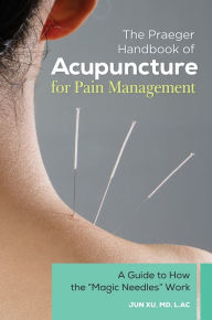 Title: The Praeger Handbook of Acupuncture for Pain Management: A Guide to How the 