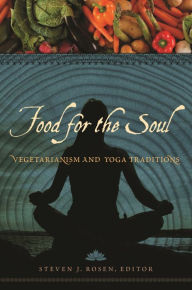 Title: Food for the Soul: Vegetarianism and Yoga Traditions, Author: Steven J. Rosen