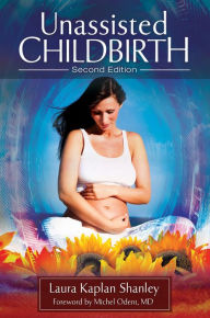 Title: Unassisted Childbirth, 2nd Edition, Author: Laura Kaplan Shanley