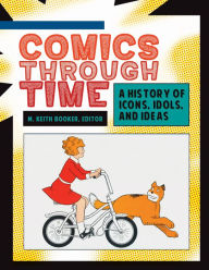 Title: Comics through Time: A History of Icons, Idols, and Ideas [4 volumes]: A History of Icons, Idols, and Ideas, Author: M. Keith Booker