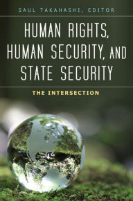 Title: Human Rights, Human Security, and State Security: The Intersection [3 volumes]: The Intersection, Author: Saul Takahashi