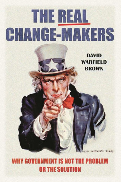 the Real Change-Makers: Why Government Is Not Problem or Solution