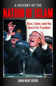 Title: A History of the Nation of Islam: Race, Islam, and the Quest for Freedom: Race, Islam, and the Quest for Freedom, Author: Dawn-Marie Gibson