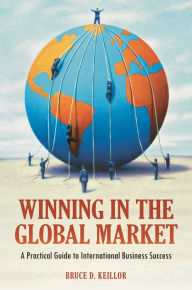 Title: Winning in the Global Market: A Practical Guide to International Business Success, Author: Bruce D. Keillor