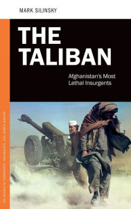 Title: The Taliban: Afghanistan's Most Lethal Insurgents, Author: Mark Silinsky