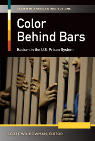 Title: Color Behind Bars: Racism in the U.S. Prison System [2 volumes]: Racism in the U.S. Prison System, Author: Scott W. Bowman