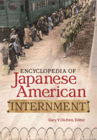 Title: Encyclopedia of Japanese American Internment, Author: Gary Y. Okihiro