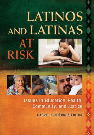 Title: Latinos and Latinas at Risk: Issues in Education, Health, Community, and Justice [2 volumes], Author: Gabriel Gutierrez