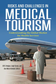 Title: Risks and Challenges in Medical Tourism: Understanding the Global Market for Health Services, Author: Jill R. Hodges