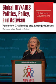 Title: Global HIV/AIDS Politics, Policy, and Activism: Persistent Challenges and Emerging Issues [3 volumes]: Persistent Challenges and Emerging Issues, Author: Raymond A. Smith