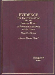 Title: Evidence:The California Code and the Federal Rules, a Problem Approach / Edition 4, Author: Miguel A. Mendez