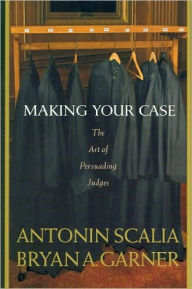 Title: Making Your Case: The Art of Persuading Judges, Author: Antonin Scalia