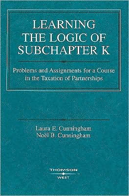 Learning the Logic of Subchapter K:Problems and Assignments for a Course in the Taxation of Partnerships / Edition 1