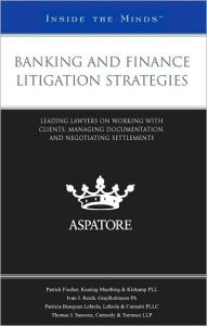 Title: Banking and Finance Litigation Strategies: Leading Lawyers on Working with Clients, Managing Documentation, and Negotiating Settlements (Inside the Minds), Author: Aspatore Books Staff