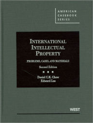 Title: Chow and Lee's International Intellectual Property: Problems, Cases and Materials, 2d / Edition 2, Author: Daniel Ck Chow