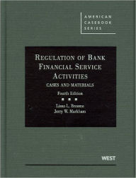 Title: Broome and Markham's Regulation of Bank Financial Service Activities: Cases and Materials, 4th / Edition 4, Author: Lissa L. Broome