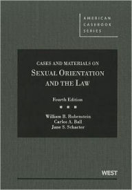 Title: Rubenstein, Ball, and Schacter's Cases and Materials on Sexual Orientation and the Law, 4th / Edition 4, Author: William Rubenstein