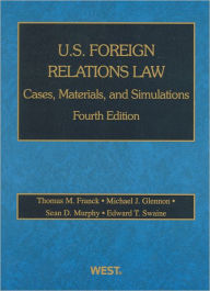 Title: Franck, Glennon, Murphy and Swaine's U. S. Foreign Relations Law:Cases, Materials, and Simulations, 4th, Author: Thomas Franck
