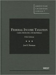 Title: Federal Income Taxation, Cases, Problems, and Materials / Edition 5, Author: Joel S. Newman