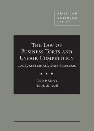 Title: The Law of Business Torts and Unfair Competition: Cases, Materials, and Problems / Edition 1, Author: Colin Marks