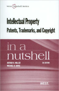 Title: Intellectual Property, Patents, Trademarks, and Copyright in a Nutshell / Edition 5, Author: Arthur R. Miller