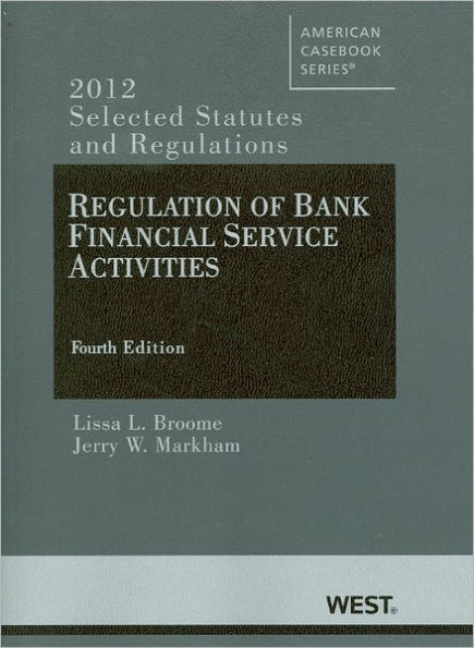 Regulation of Bank Financial Service Activities 4th:Selected Statutes and Regulations (2012) / Edition 4