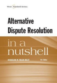 Title: Alternative Dispute Resolution in a Nutshell / Edition 4, Author: Jacqueline Nolan-Haley