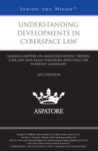 Title: Understanding Developments in Cyberspace Law, 2013 ed.: Leading Lawyers on Analyzing Recent Trends, Case Law, and Legal Strategies Affecting the Internet Landscape (Inside the Minds), Author: Multiple Authors