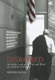 Title: Disrobed: An Inside Look at the Life and Work of a Federal Trial Judge, Author: Frederic Block