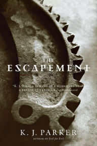 Title: The Escapement (Engineer Trilogy Series #3), Author: K. J. Parker