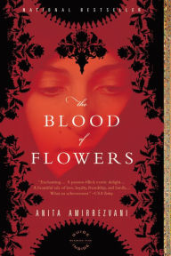 Title: The Blood of Flowers: A Novel, Author: Anita Amirrezvani