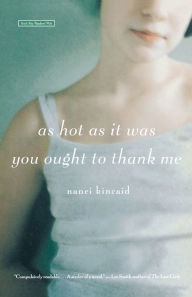 Title: As Hot as It Was You Ought to Thank Me: A Novel, Author: Nanci Kincaid