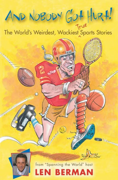 And Nobody Got Hurt!: The World's Weirdest, Wackiest True Sports Stories