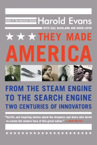 Title: They Made America: From the Steam Engine to the Search Engine: Two Centuries of Innovators, Author: Harold Evans