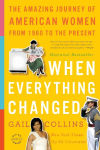 Alternative view 1 of When Everything Changed: The Amazing Journey of American Women from 1960 to the Present